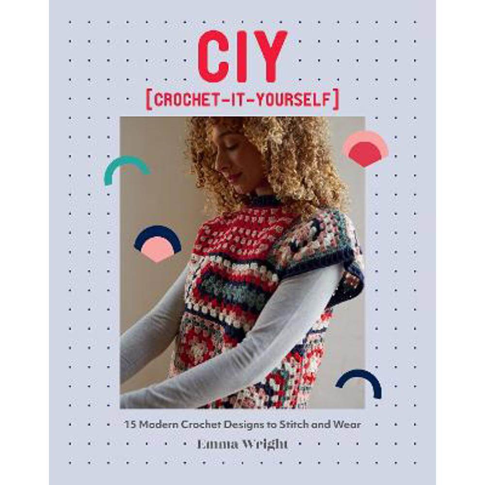 CIY: Crochet-It-Yourself: 15 Modern Crochet Designs to Stitch and Wear (Paperback) - Emma Wright